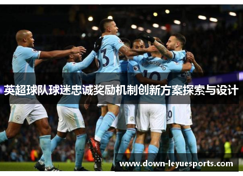英超球队球迷忠诚奖励机制创新方案探索与设计