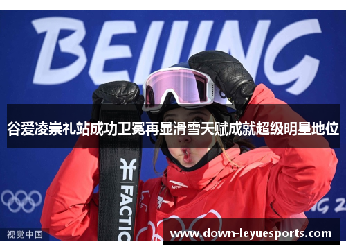 谷爱凌崇礼站成功卫冕再显滑雪天赋成就超级明星地位 谷爱凌崇礼站成功卫冕再显滑雪天赋成就超级明星地位