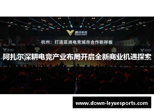 阿扎尔深耕电竞产业布局开启全新商业机遇探索