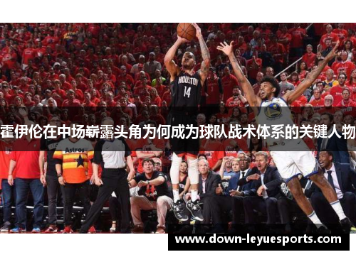 霍伊伦在中场崭露头角为何成为球队战术体系的关键人物