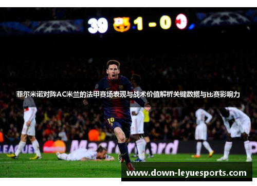 菲尔米诺对阵AC米兰的法甲赛场表现与战术价值解析关键数据与比赛影响力 菲尔米诺对阵AC米兰的法甲赛场表现与战术价值解析关键数据与比赛影响力