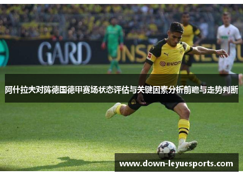 阿什拉夫对阵德国德甲赛场状态评估与关键因素分析前瞻与走势判断