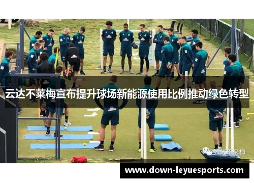 云达不莱梅宣布提升球场新能源使用比例推动绿色转型
